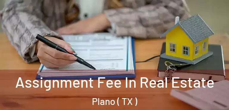  Assignment Fee In Real Estate Plano ( TX )