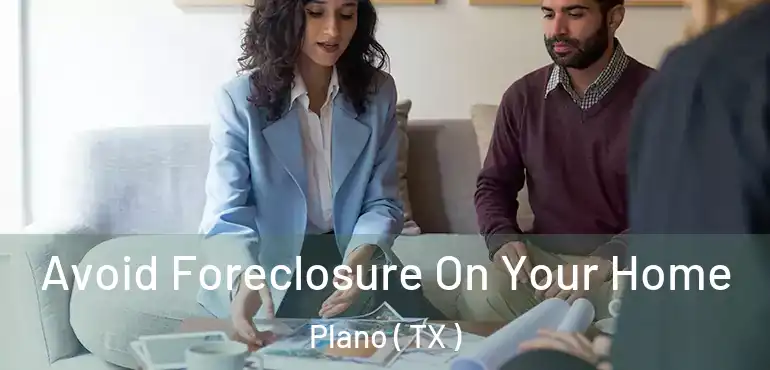  Avoid Foreclosure On Your Home Plano ( TX )