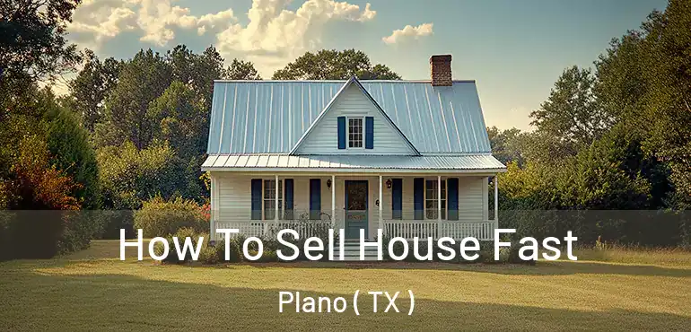  How To Sell House Fast Plano ( TX )