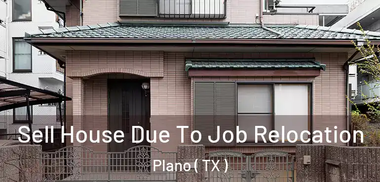  Sell House Due To Job Relocation Plano ( TX )