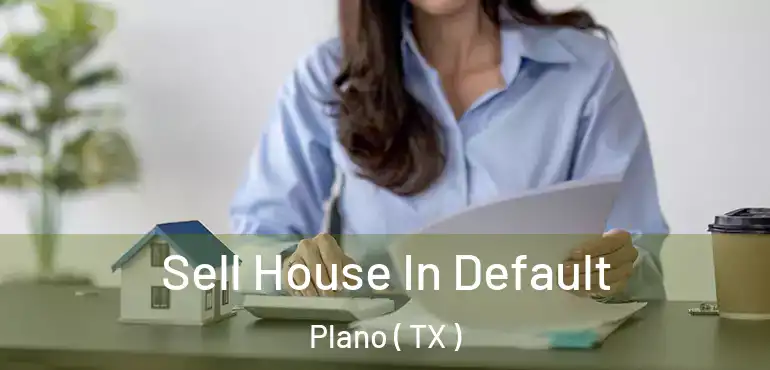  Sell House In Default Plano ( TX )