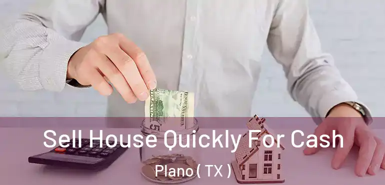  Sell House Quickly For Cash Plano ( TX )