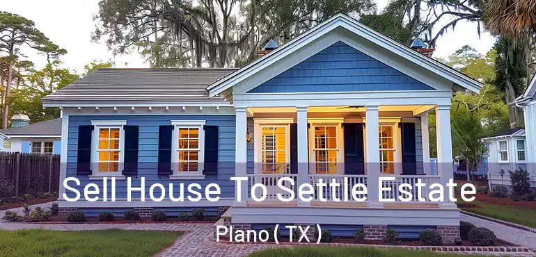  Sell House To Settle Estate Plano ( TX )