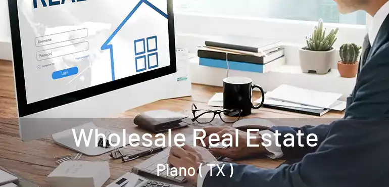  Wholesale Real Estate Plano ( TX )